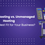 Managed vs. Unmanaged Hosting: Which Fit Your Business?